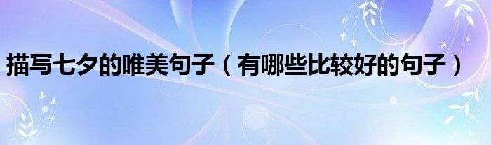 描写七夕的唯美句子（有哪些比较好的句子）