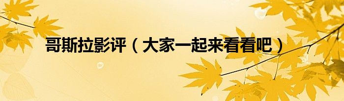 哥斯拉影评（大家一起来看看吧）