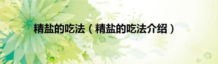 精盐的吃法（精盐的吃法介绍）