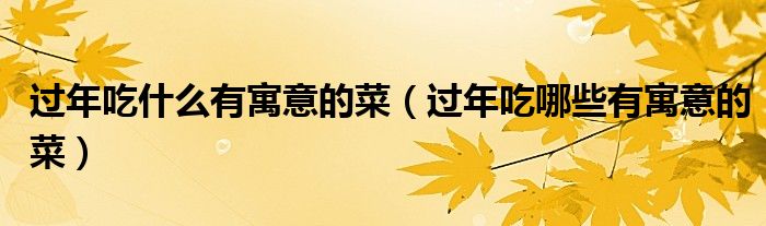 过年吃什么有寓意的菜（过年吃哪些有寓意的菜）