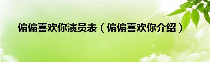 偏偏喜欢你演员表（偏偏喜欢你介绍）