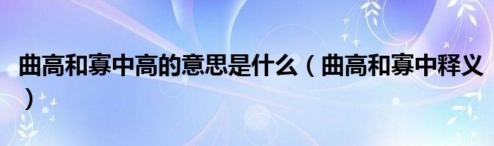 曲高和寡中高的意思是什么（曲高和寡中释义）