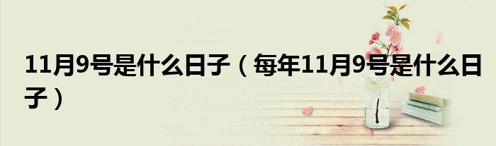 11月9号是什么日子（每年11月9号是什么日子）