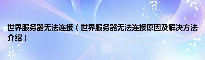 世界服务器无法连接（世界服务器无法连接原因及解决方法介绍）