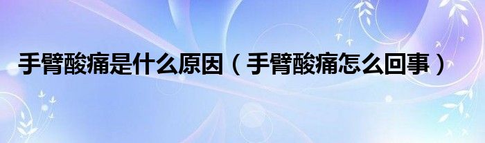手臂酸痛是什么原因（手臂酸痛怎么回事）