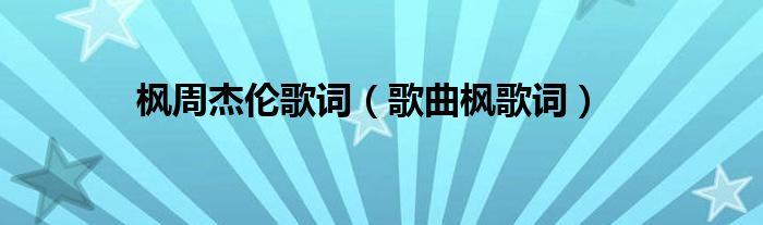 枫周杰伦歌词（歌曲枫歌词）