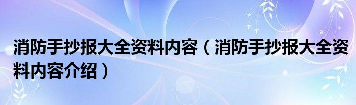 消防手抄报大全资料内容（消防手抄报大全资料内容介绍）