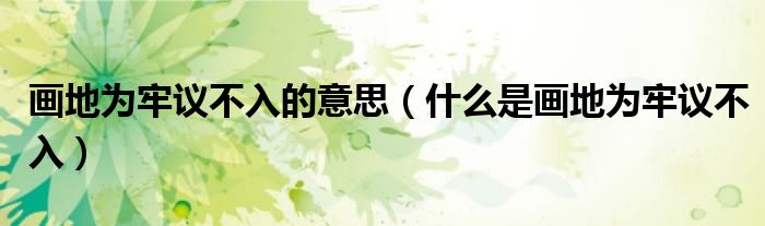画地为牢议不入的意思（什么是画地为牢议不入）