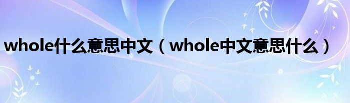 whole什么意思中文（whole中文意思什么）