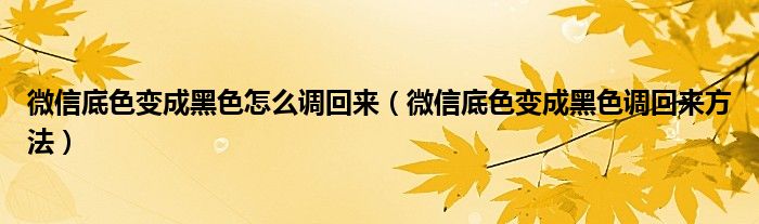 微信底色变成黑色怎么调回来（微信底色变成黑色调回来方法）