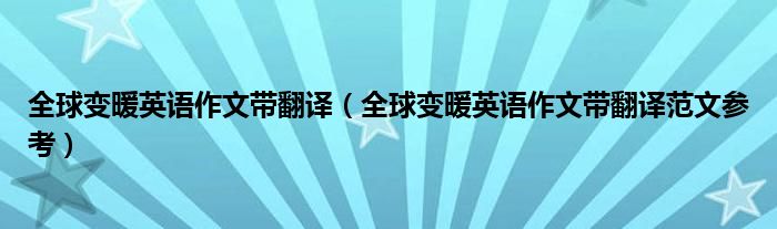 全球变暖英语作文带翻译（全球变暖英语作文带翻译范文参考）