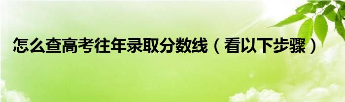 怎么查高考往年录取分数线（看以下步骤）