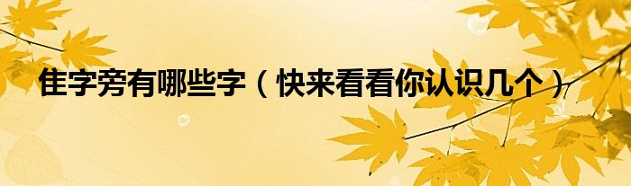 隹字旁有哪些字（快来看看你认识几个）