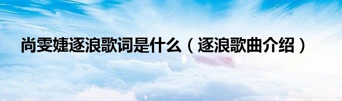 尚雯婕逐浪歌词是什么（逐浪歌曲介绍）