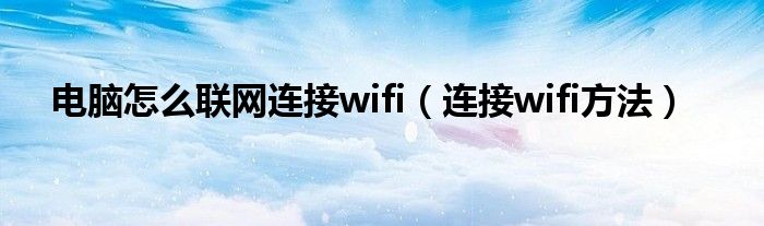 电脑怎么联网连接wifi（连接wifi方法）