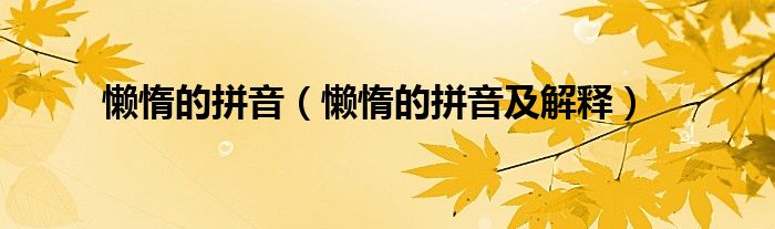 懒惰的拼音（懒惰的拼音及解释）