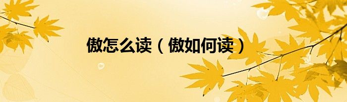 傲怎么读（傲如何读）