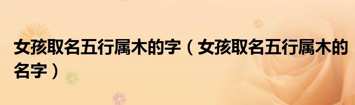 女孩取名五行属木的字（女孩取名五行属木的名字）