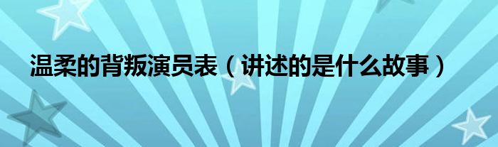 温柔的背叛演员表（讲述的是什么故事）