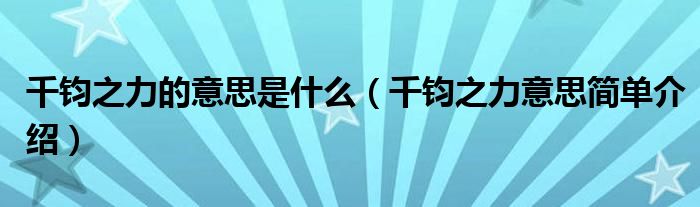 千钧之力的意思是什么（千钧之力意思简单介绍）