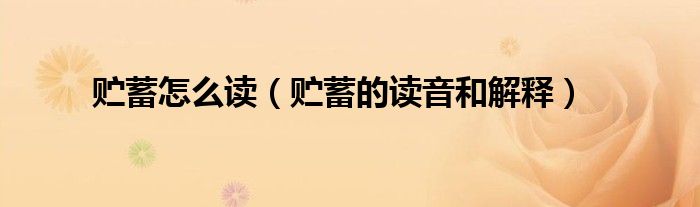 贮蓄怎么读（贮蓄的读音和解释）