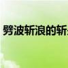 劈波斩浪的斩是什么意思（劈波斩浪的解释）