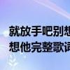 就放手吧别想他是哪首歌的歌词（就放手吧别想他完整歌词）