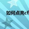 如何点亮cf图标（如何点亮cf图标方法）