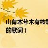 山有木兮木有枝歌词（山有木兮木有枝歌词是什么歌曲里面的歌词）