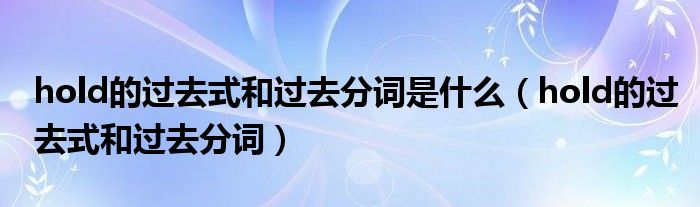 hold的过去式和过去分词是什么（hold的过去式和过去分词）