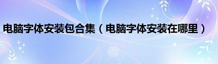 电脑字体安装包合集（电脑字体安装在哪里）