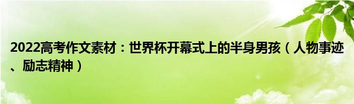 2022高考作文素材：世界杯开幕式上的半身男孩（人物事迹、励志精神）