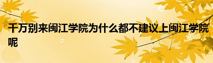 千万别来闽江学院为什么都不建议上闽江学院呢