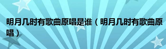 生动的明月几时有歌曲原唱的图像