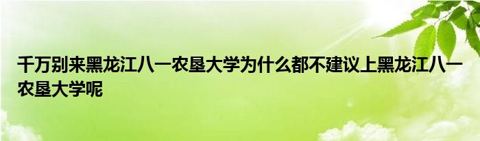 千万别来黑龙江八一农垦大学为什么都不建议上黑龙江八一农垦大学呢