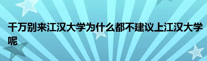 千万别来江汉大学为什么都不建议上江汉大学呢