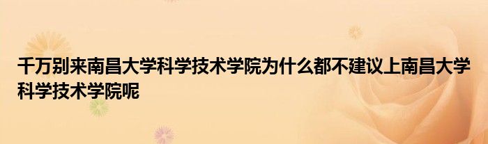 千万别来南昌大学科学技术学院为什么都不建议上南昌大学科学技术学院呢