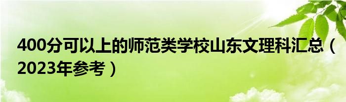 400分可以上的师范类学校山东文理科汇总（2023年参考）