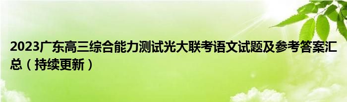 2023广东高三综合能力测试光大联考语文试题及参考答案汇总（持续更新）