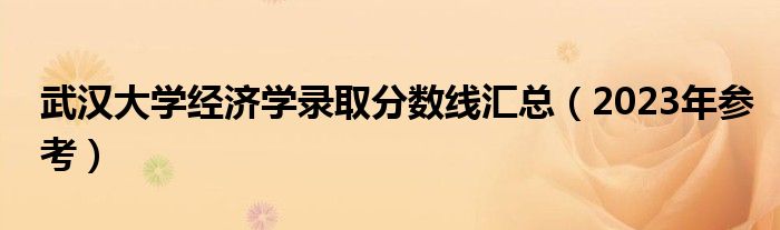 武汉大学经济学录取分数线汇总（2023年参考）