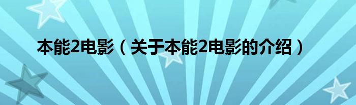 本能2电影（关于本能2电影的介绍）