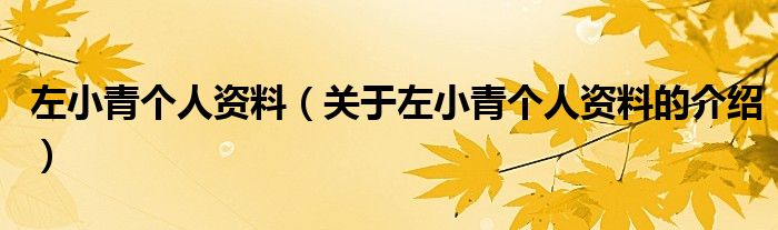 左小青个人资料（关于左小青个人资料的介绍）