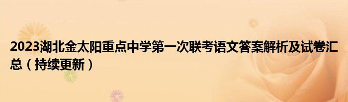 2023湖北金太阳重点中学第一次联考语文答案解析及试卷汇总（持续更新）