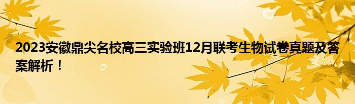 2023安徽鼎尖名校高三实验班12月联考生物试卷真题及答案解析！