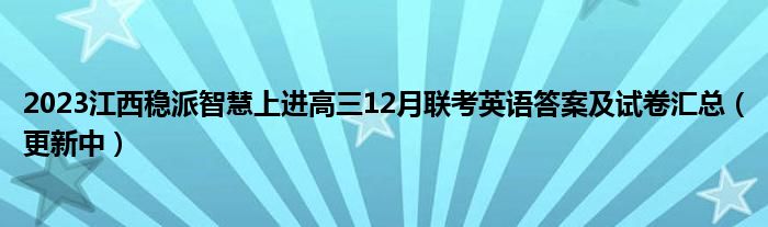 2023江西稳派智慧上进高三12月联考英语答案及试卷汇总（更新中）