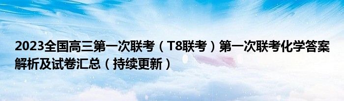 2023全国高三第一次联考（T8联考）第一次联考化学答案解析及试卷汇总（持续更新）