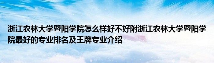 浙江农林大学暨阳学院怎么样好不好附浙江农林大学暨阳学院最好的专业排名及王牌专业介绍