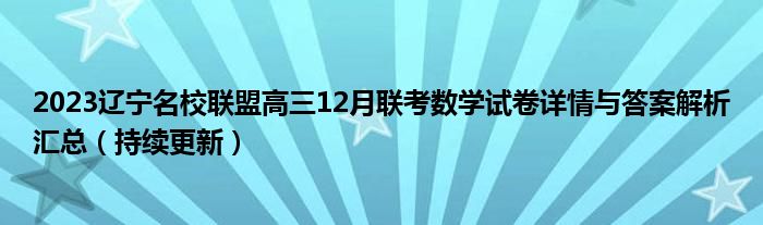 2023辽宁名校联盟高三12月联考数学试卷详情与答案解析汇总（持续更新）