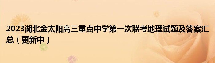 2023湖北金太阳高三重点中学第一次联考地理试题及答案汇总（更新中）