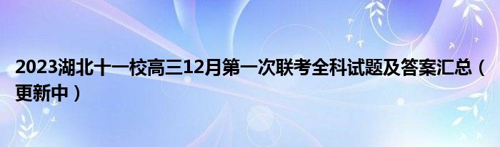 2023湖北十一校高三12月第一次联考全科试题及答案汇总（更新中）